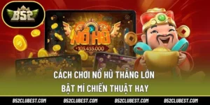 Cách Chơi Nổ Hũ Thắng Lớn – Bật Mí Chiến Thuật Hay
