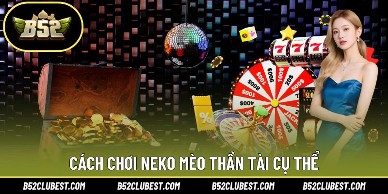 Cách chơi Neko mèo thần tài cụ thể