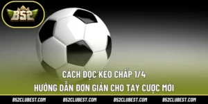 Cách Đọc Kèo Chấp 1/4 – Hướng Dẫn Đơn Giản Cho Tay Cược Mới