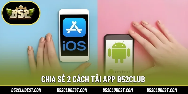 Chia sẻ 2 cách tải app B52club khác nhau