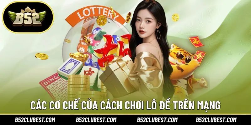 Các cơ chế hoạt động tiêu biểu của cách chơi lô đề trên mạng
