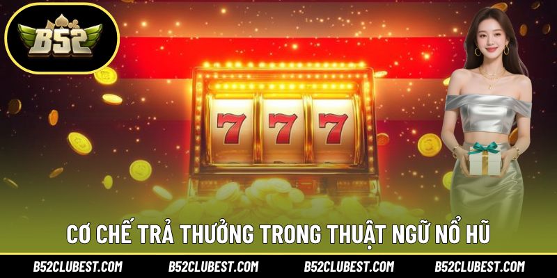 Cơ chế trả thưởng trong thuật ngữ nổ hũ