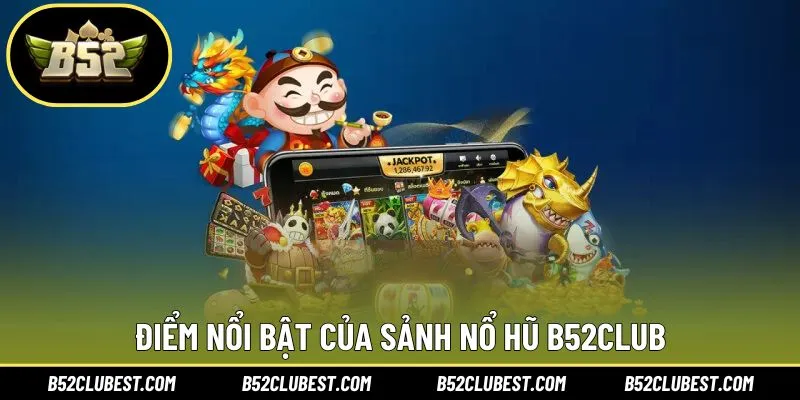 Tại sao nổ hũ B52club được nhiều người săn đón