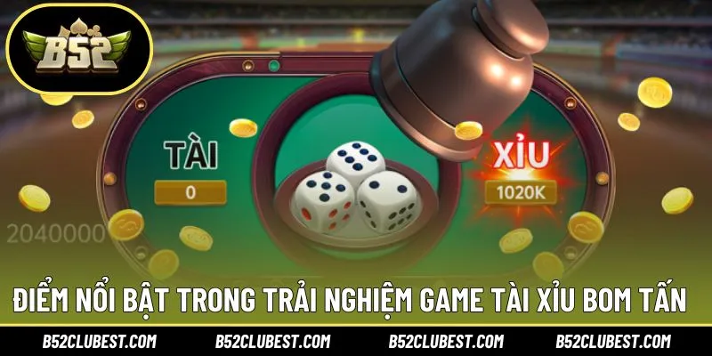 Điểm nổi bật trong suốt ván chơi game tài xỉu bom tấn