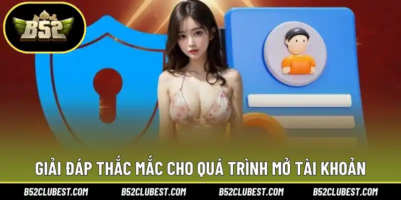 Giải đáp thắc mắc cho quá trình mở tài khoản