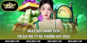Ngày Hội Thành Viên Trị Giá 100 Tỷ – Mã Thưởng Hot 2025