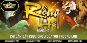 Rồng Hổ – Chỉ Cần Đặt Cược Cho 3 Cửa Với Thưởng Lớn