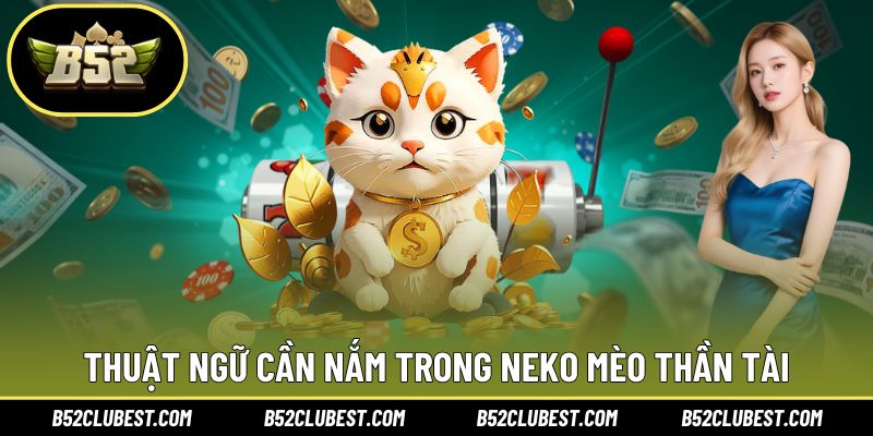 Thuật ngữ cần nắm trong Neko mèo thần tài