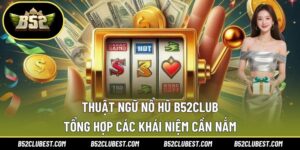 Thuật Ngữ Nổ Hũ B52club – Tổng Hợp Các Khái Niệm Cần Nắm