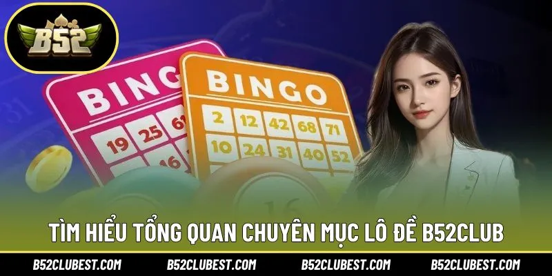 Tìm hiểu tổng quan chuyên mục lô đề B52club