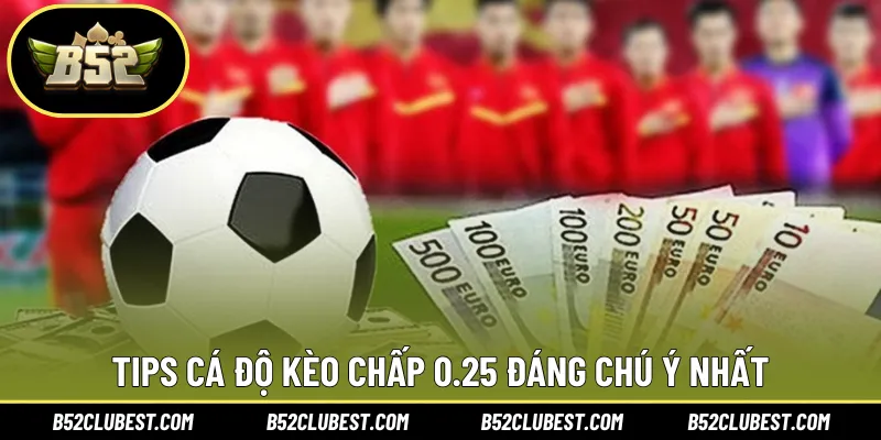 Tips cá độ kèo chấp 0.25 đáng chú ý nhất