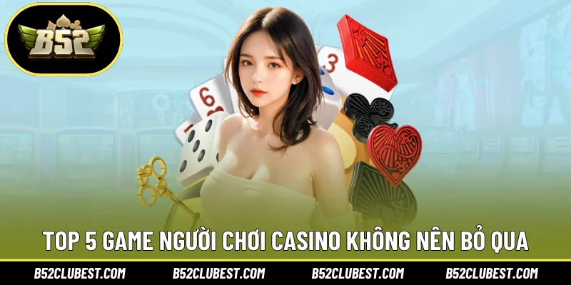 Top 5 game người chơi casino không nên bỏ qua