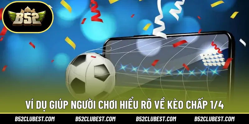 Ví dụ giúp người chơi hiểu rõ về kèo chấp 1/4